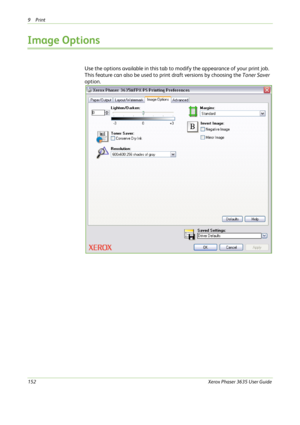 Page 1589Print 
152Xerox Phaser 3635 User Guide
Image Options
Use the options available in this tab to modify the appearance of your print job. 
This feature can also be used to print draft versions by choosing the Toner Saver 
option. 