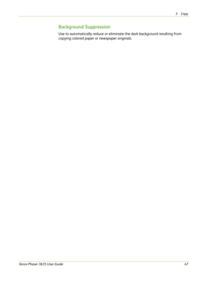 Page 533Copy 
Xerox Phaser 3635 User Guide47
Background Suppression 
Use to automatically reduce or eliminate the dark background resulting from 
copying colored paper or newspaper originals. 