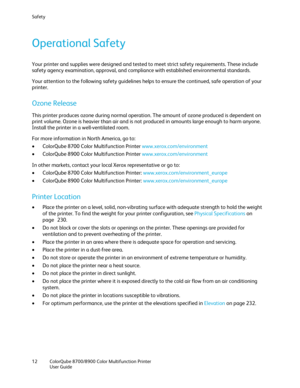 Page 12Safety 
12  ColorQube 8700/8900  Color Multifunction Printer  
  User Guide  
 
Operational Safety  
Your printer and supplies were  designed and tested to meet strict safety requirements. These include 
safety agency examination, approval, and compliance with established environmental standards.  
Your attention to the following safety guidelines helps to ensure the continued, safe operation of your 
printer.  
Ozone Release  
This printer produces ozone during normal operation. The amount of ozone...