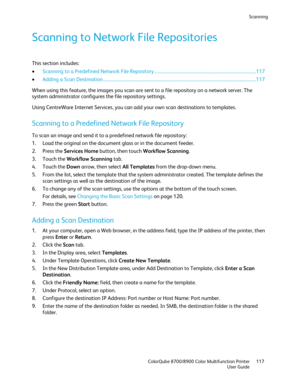 Page 117Scanning 
  ColorQube 8700/8900 Color Multifunction Printer  117 
  User Guide 
 
Scanning to Network File Repositories  
This section includes: 
•   Scanning to a Predefined Network File Repository  ................................ ........................................................... 117  
• Adding a Scan Destination ................................ ......................................................................................................... 117  
When using this feature, the images...