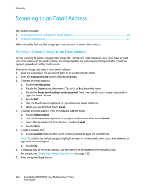 Page 126Scanning 
126  ColorQube 8700/8900  Color Multifunction Printer 
  User Guide  
 
Scanning to an Email Address  
This section includes: 
•   Sending a Scanned Image to an Email Address  ................................ ................................................................ 126  
• Setting Email Options ................................ ................................................................................................................... 127  
When using this feature, the images you...