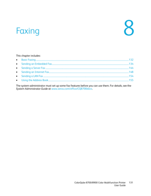 Page 131 
 ColorQube 8700/8900 Color Multifunction Printer  131 
  User Guide 
 
This chapter includes:  
•   Basic Faxing  ................................ ..................................................................................................................................... 132  
•   Sending an Embedded Fax  ................................ ......................................................................................................... 134  
•   Sending a Server Fax...