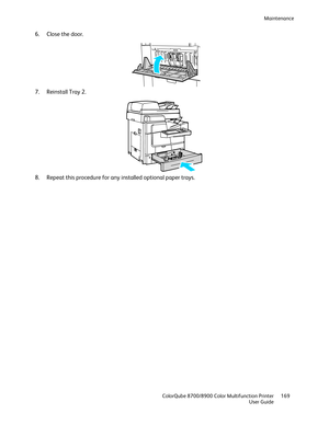 Page 169Maintenance 
  ColorQube 8700/8900 Color Multifunction Printer  169 
  User Guide 
 
6.   Close the door.  
 
7.   Reinstall Tray 2.  
 
8.   Repeat this procedure for any i nstalled optional paper trays.  