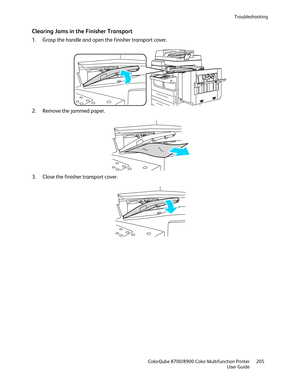 Page 205Troubleshooting  
  ColorQube 8700/8900 Color Multifunction Printer  205 
  User Guide 
 
Clearing Jams in the Finisher Transport  
1.  Grasp the handle and open the finisher transport cover.  
 
2.   Remove the jammed paper.  
 
3.   Close the finisher transport cover.  
  