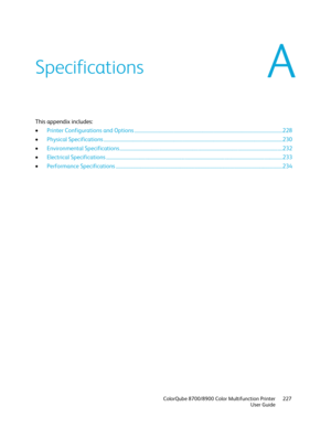 Page 227 
 ColorQube 8700/8900 Color Multifunction Printer  227 
  User Guide  
 
This appendix includes:  
•   Printer Configurations and Options  ................................ ........................................................................................ 228  
•   Physical Specifications  ................................ ................................................................................................................. 230 
•   Environmental Specifications...