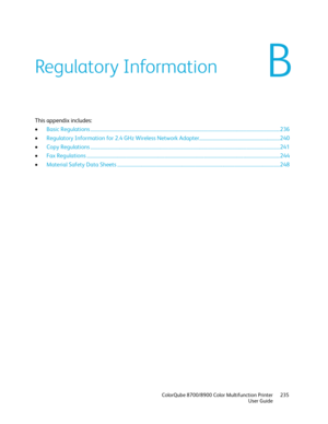 Page 235 
 ColorQube 8700/8900 Color Multifunction Printer  235 
  User Guide 
 
Thi s appendix includes:  
•   Basic Regulations  ................................ ........................................................................................................................... 2 36  
•   Regulatory Information for 2.4 GHz Wireless Network Adapter .................................................................. 240  
•   Copy Regulations  ...................................