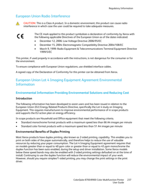 Page 237Regulatory Information 
  ColorQube 8700/8900 Color Multifunction Printer  237 
  User Guide 
 
European Union Radio Interference  
 
 CAUTION: 
This is a Class A product. In a domestic environment, this product can cause radio 
interference in which case the user could be required to take adequate measures.  
 
 
 The CE mark applied to this product symbolizes a declaration of conformity by Xerox with 
the following applicable Directives of the Eur
opean Union as of the dates indicated: 
•   December...