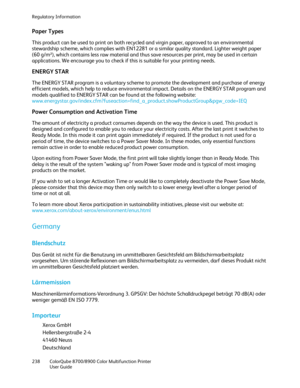 Page 238Regulatory Information 
238  ColorQube 8700/8900  Color Multifunction Printer  
  User Guide  
 
Paper Types  
This product can be used to print on both recycled and virgin paper, approved to an environmental 
stewardship scheme, which complies with EN12281 or a similar quality standard. Lighter weight paper 
(60 g/m²), which contains less raw material and thus save resources per print, may be used in certain 
applications. We encourage you to check if this is suitable fo r your printing needs. 
ENERGY...