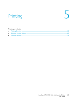 Page 65 
 ColorQube 8700/8900 Color Multifunction Printer  65 
  User Guide 
 
This chapter includes:  
•   Printing Overview  ................................ ............................................................................................................................. 66 
•   Selecting Printing Options  ................................ ............................................................................................................ 67  
• Printing Features...