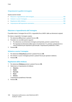 Page 101Copia 
 
100 Stampante multifunzione a colori WorkCentre 6015 
 Guida per lutente 
 
Impostazioni qualità immagine 
Questa sezione include: 
 Riduzione o ingrandimento dellimmagine .......................................................................................................... 100 
 Schiarire o scurire limmagine ................................................................................................................................... 100 
 Regolazione della nitidezza...