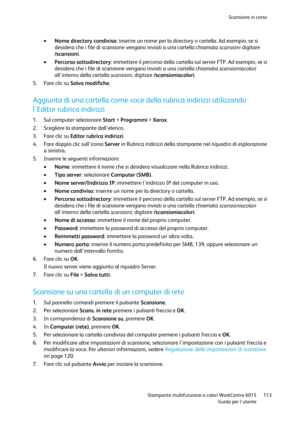 Page 114Scansione in corso 
 
 Stampante multifunzione a colori WorkCentre 6015 113 
 Guida per lutente 
 
 Nome directory condivisa: inserire un nome per la directory o cartella. Ad esempio, se si 
desidera che i file di scansione vengano inviati a una cartella chiamata scansioni digitare 
/scansioni. 
 Percorso sottodirectory: immettere il percorso della cartella sul server FTP. Ad esempio, se si 
desidera che i file di scansione vengano inviati a una cartella chiamata scansioniacolori 
allinterno della...