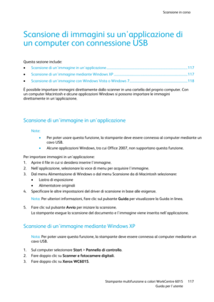 Page 118Scansione in corso 
 
 Stampante multifunzione a colori WorkCentre 6015 117 
 Guida per lutente 
 
Scansione di immagini su unapplicazione di 
un computer con connessione USB 
Questa sezione include: 
 Scansione di unimmagine in unapplicazione ................................................................................................... 117 
 Scansione di unimmagine mediante Windows XP .......................................................................................... 117 
 Scansione di...