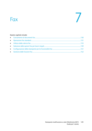Page 130 
 Stampante multifunzione a colori WorkCentre 6015 129 
 Guida per lutente 
 
Questo capitolo include: 
 Caricamento di documenti fax ................................................................................................................................. 130 
 Operazione fax standard............................................................................................................................................. 131 
 Utilizzo della rubrica fax...