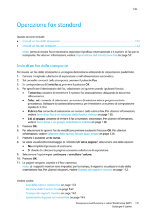 Page 132Fax 
 
 Stampante multifunzione a colori WorkCentre 6015 131 
 Guida per lutente 
 
Operazione fax standard 
Questa sezione include: 
 Invio di un fax dalla stampante ............................................................................................................................... 131 
 Invio di un fax dal computer ..................................................................................................................................... 132  
Nota: prima di inviare fax è...