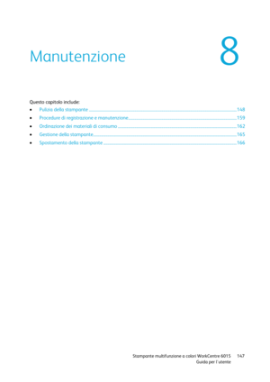 Page 148 
 Stampante multifunzione a colori WorkCentre 6015 147 
 Guida per lutente 
 
Questo capitolo include: 
 Pulizia della stampante ............................................................................................................................................... 148 
 Procedure di registrazione e manutenzione......................................................................................................... 159 
 Ordinazione dei materiali di consumo...