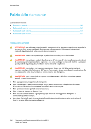 Page 149Manutenzione 
 
148 Stampante multifunzione a colori WorkCentre 6015 
 Guida per lutente 
 
Pulizia della stampante 
Questa sezione include: 
 Precauzioni generali ...................................................................................................................................................... 148 
 Pulitura dello scanner ................................................................................................................................................... 149 
 Pulizia...
