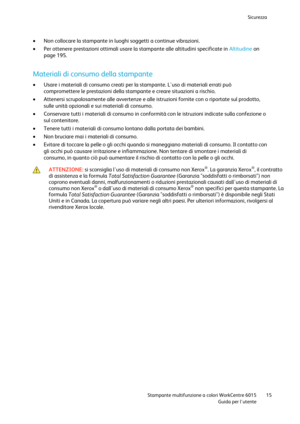 Page 16Sicurezza 
 
 Stampante multifunzione a colori WorkCentre 6015 15 
 Guida per lutente 
 
 Non collocare la stampante in luoghi soggetti a continue vibrazioni. 
 Per ottenere prestazioni ottimali usare la stampante alle altitudini specificate in Altitudine on 
page 195.  
Materiali di consumo della stampante 
 Usare i materiali di consumo creati per la stampante. Luso di materiali errati può 
compromettere le prestazioni della stampante e creare situazioni a rischio. 
 Attenersi scrupolosamente alle...