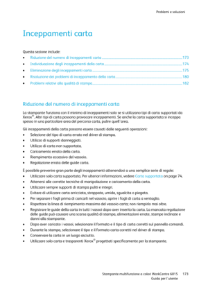 Page 174Problemi e soluzioni 
 
 Stampante multifunzione a colori WorkCentre 6015 173 
 Guida per lutente 
 
Inceppamenti carta 
Questa sezione include: 
 Riduzione del numero di inceppamenti carta ..................................................................................................... 173 
 Individuazione degli inceppamenti della carta .................................................................................................. 174 
 Eliminazione degli inceppamenti carta...