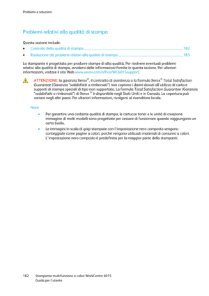 Page 183Problemi e soluzioni 
 
182 Stampante multifunzione a colori WorkCentre 6015 
 Guida per lutente 
 
Problemi relativi alla qualità di stampa 
Questa sezione include: 
 Controllo della qualità di stampa ............................................................................................................................ 182 
 Risoluzione dei problemi relativi alla qualità di stampa .................................................................................. 183 
La stampante è progettata per...