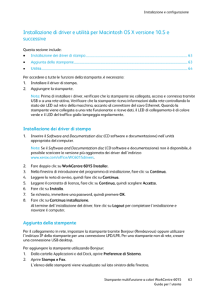 Page 64Installazione e configurazione 
 
 Stampante multifunzione a colori WorkCentre 6015 63 
 Guida per lutente 
 
Installazione di driver e utilità per Macintosh OS X versione 10.5 e 
successive 
Questa sezione include: 
 Installazione dei driver di stampa ............................................................................................................................. 63 
 Aggiunta della stampante...