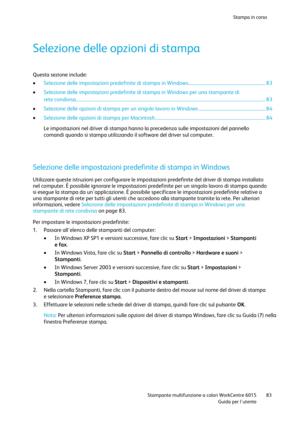 Page 84Stampa in corso 
 
 Stampante multifunzione a colori WorkCentre 6015 83 
 Guida per lutente 
 
Selezione delle opzioni di stampa 
Questa sezione include: 
 Selezione delle impostazioni predefinite di stampa in Windows ................................................................... 83 
 Selezione delle impostazioni predefinite di stampa in Windows per una stampante di 
rete...