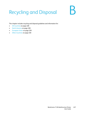 Page 227WorkCentre 7120 Multifunction Printer
User Guide227
BRecycling and Disposal
This chapter includes recycling and disposal guidelines and information for:
•All Countries on page 228
•North America on page 228
•European Union on page 228
•Other Countries on page 230 