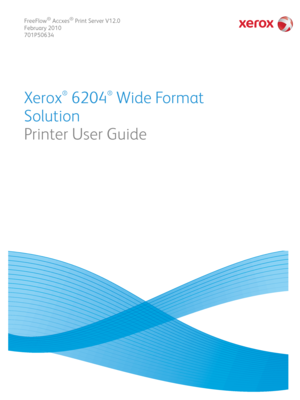 Page 1FreeFlow® Accxes® Print Server V12.0
February 2010
701P50634
Xerox
®
 6204
®
 Wide Format
Solution 
Printer User Guide
Downloaded From ManualsPrinter.com Manuals 