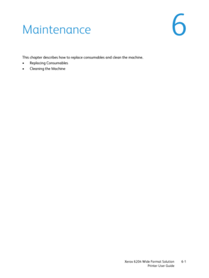 Page 113Xerox 6204 Wide Format Solution
Printer User Guide6-1
6Maintenance
This chapter describes how to replace consumables and clean the machine.
• Replacing Consumables
• Cleaning the Machine
Downloaded From ManualsPrinter.com Manuals 