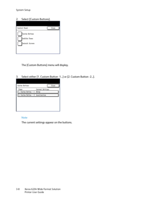 Page 66System Setup
Xerox 6204 Wide Format Solution
Printer User Guide 3-8
2. Select [Custom Buttons].
The [Custom Buttons] menu will display.
3. Select either [1. Custom Button -1...] or [2. Custom Button -2...]. 
Note 
The current settings appear on the buttons.
Downloaded From ManualsPrinter.com Manuals 