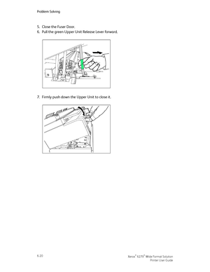 Page 1105.Close the Fuser Door.
6.Pull the green Upper Unit Release Lever forward.
7.Firmly push down the Upper Unit to close it.
Xerox® 6279® Wide Format Solution6-20
Printer User Guide
Problem Solving
Downloaded From ManualsPrinter.com Manuals 
