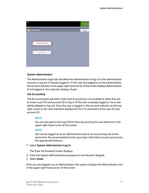 Page 47System Administrator
The Administrator login tab will allow the administrator to log in to the administrator
account or log out if already logged in. If the user has logged in as the administrator,
the account indicator in the upper right hand corner of the screen displays Administrator.
If not logged in, the indicator displays Guest.
Job Accounting
The Accounting tab will either state that accounting is not enabled or allow the user
to enter a user ID and account ID to log in. If the user is already...