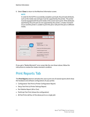 Page 726.Select Close to return to the Machine Information screen.
NOTE
In order for the 6279 to successfully complete a print job, the print job attributes,
such as the media size and type must be supported by the printer. The printer
must be equipped with the print media in the correct size to print. If the attributes
specified by the print job are not supported by the printer, a media mismatch
occurs and the printer is unable to print the job or will print the job on different
media.
If you get a “Media...