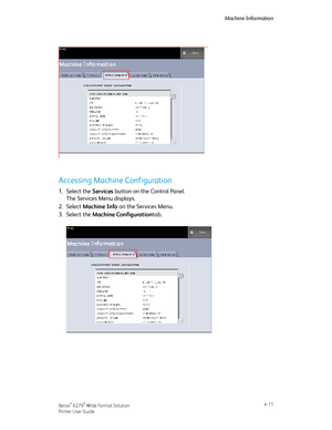 Page 79Accessing Machine Configuration
1.Select the Services button on the Control Panel.
The Services Menu displays.
2.Select Machine Info on the Services Menu.
3.Select the Machine Configurationtab.
4-11Xerox® 6279® Wide Format Solution
Printer User Guide
Machine Information
Downloaded From ManualsPrinter.com Manuals 