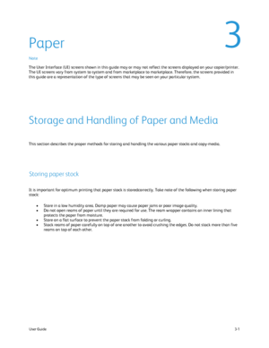 Page 21
User Guide3-1
Storage and Handling of Paper and Media
Storing paper stock
Paper
Store in a low humidity area. Damp paper may cause paper jams or poor im\
age quality.
•
Do not open reams of paper until they are required for use. The ream wra\
pper contains an inner lining that 
•
protects the paper from moisture.
Store on a flat surface to prevent the paper stock from folding or curli\
ng.
•
Stack reams of paper carefully on top of one another to avoid crushing t\
he edges. Do not stack more than five...