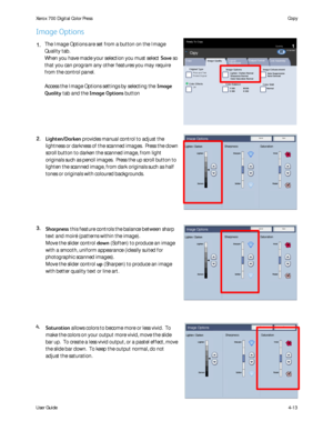 Page 55
User Guide4-13
Copy
Xerox 700 Di
gital Color Press
Original Type
Color Effects
Quantity
Image Quality Layout 
AdjustmentOutput Format
Job Assembly
Copy
Phot o and Text
Off
Y 000Color Balance Color ShiftNormal
Image Options
M 000
K 000
C 000
Auto S uppressionAuto ContrastLighten / Darken NormalSharpness Normal
Image Enhancement
Printed Original
CopyAll ServicesCo p yDo cu Co lo r 700Ne t wo r k  
Sc anningHo m eWeb 
Applic at ions
Color Saturation Normal
Ready To Copy
Save
Lighten
Lighten / Darken...