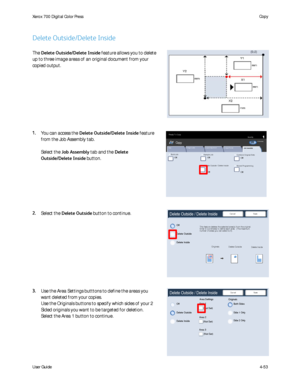 Page 95
User Guide4-53
Copy
Xerox 700 Di
gital Color Press
Build Job
Copy
QuantityReady To Copy
Off
Off
Delete Outside / Delete Inside
Sample Job
Combine Original Sets
OffOff
St ored Program m ing
Off
Image Quality Layout Adjustment Output Format
Job Assembly
Copy
All ServicesCopyDocuColor  700Ne t wo r k  
Sc anningHo m eW eb 
Applic at ions
Delete Outside / Delete Inside
Off
Delete Outside
Save
Cancel
Delete Inside
This  featur e deletes  the s elec ted ar ea( s )  fr om the or iginal.  
Enter 2 coordinates...
