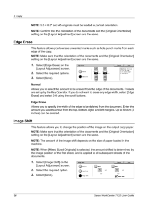 Page 66
3 Copy 
66 Xerox WorkCentre 7132 User Guide
NOTE: 5.5 × 8.5 and A5 originals must be loaded in portrait orientation.
NOTE:  Confirm that the orientation of the documents and the [Original Orientation] 
setting on the [Layout Adjustment] screen are the same.
Edge Erase
This feature allows you to erase unwanted  marks such as hole punch marks from each 
edge of the copy.
NOTE:  Make sure that the orientation of the documents and the [Original Orientation] 
setting on the [Layout Adjustment] screen are the...