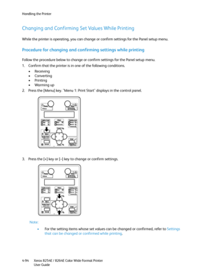 Page 178Handling the Printer
Xerox 8254E / 8264E Color Wide Format Printer
User Guide 4-94
Changing and Confirming Set Values While Printing
While the printer is operating, you can change or confirm settings for the Panel setup menu. 
Procedure for changing and confirming settings while printing
Follow the procedure below to change or confirm settings for the Panel setup menu. 
1. Confirm that the printer is in one of the following conditions.
•Receiving
•Converting
•Printing
•Warming up
2. Press the [Menu] key....