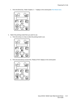 Page 79Preparing For A Job
Xerox 8254E / 8264E Color Wide Format Printer
User Guide3-41 f. Press the [Enter] key. "Mode: Graphics 2 – >" displays in the control panel. Print Mode menu
4. Select the printing mode that you want to use.
a. Press the [+] key or [–] key to select the printing mode to use.
b. Press the [Cancel] key several times. "Ready to Print" displays in the control panel.
Downloaded From ManualsPrinter.com Manuals 