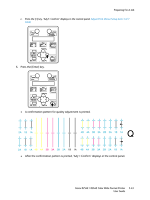 Page 81Preparing For A Job
Xerox 8254E / 8264E Color Wide Format Printer
User Guide3-43 c. Press the [>] key. "Adj.1: Confirm" displays in the control panel. Adjust Print Menu (Setup item 3 of 7 
total)
6. Press the [Enter] key.
• A confirmation pattern for quality adjustment is printed. 
• After the confirmation pattern is printed, "Adj.1: Confirm" displays in the control panel.
Downloaded From ManualsPrinter.com Manuals 