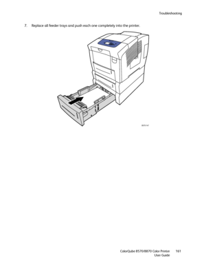 Page 161Troubleshooting
ColorQube 8570/8870 Color Printer
User Guide161
7. Replace all feeder trays and push each one completely into the printer.
8X70-147
Downloaded From ManualsPrinter.com Manuals 