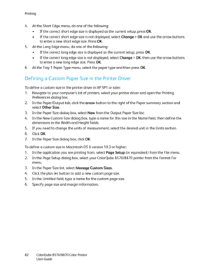 Page 82Printing
ColorQube 8570/8870 Color Printer
User Guide 82
4. At the Short Edge menu, do one of the following:
• If the correct short edge size is displayed as the current setup, press OK.
• If the correct short edge size is not displayed, select Change > OK and use the arrow buttons 
to enter a new short edge size. Press OK.
5. At the Long Edge menu, do one of the following:
• If the correct long edge size is displayed as the current setup, press OK.
• If the correct long edge size is not displayed,...