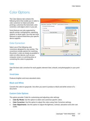 Page 137Color Options
ColorQube™ 9301/9302/9303
Print137
Color Options
The Color Options tab contains the 
following items that enable you to select a 
color correction (or black and white 
printing), customize the Automatic color 
correction, and adjust colors in your job.
Some features are only supported by 
specific printer configurations, operating 
systems, or driver types. You may see more 
features or options listed than your specific 
device supports.
Color Correction
Select one of the following color...