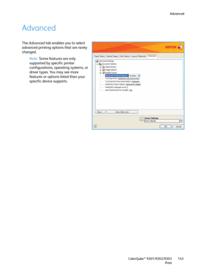 Page 143Advanced
ColorQube™ 9301/9302/9303
Print143
Advanced
The Advanced tab enables you to select 
advanced printing options that are rarely 
changed.
Note Some features are only 
supported by specific printer 
configurations, operating systems, or 
driver types. You may see more 
features or options listed than your 
specific device supports.
Downloaded From ManualsPrinter.com Manuals 