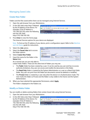 Page 205Saving Jobs for use with Print From...
ColorQube™ 9301/9302/9303
Print From...205
Managing Saved Jobs
Create New Folder
Folders and the files saved within them can be managed using Internet Services.
1. Open the web browser from your Workstation.
2. In the URL field, enter http:// followed 
by the IP Address of the device. For 
example: If the IP Address is 
192.168.100.100, enter the following 
into the URL field: 
http://192.168.100.100.
3. Press Enter to view the Home page.
The Internet Services...