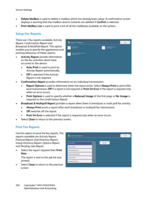 Page 294Service Settings
ColorQube™ 9301/9302/9303
Administration and Accounting 294
•Delete Mailbox is used to delete a mailbox which has already been setup. A confirmation screen 
displays a warning that the mailbox and its contents are deleted if Confirm is selected.
•Print Mailbox List is used to print a list of all the mailboxes available on the system.
Setup Fax Reports
There are 3 fax reports available, Activity 
Report, Confirmation Report and 
Broadcast & MultiPoll Report. This option 
enables you to...