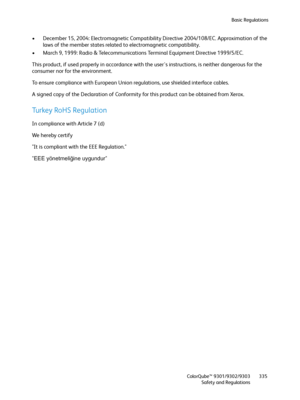 Page 335Basic Regulations
ColorQube™ 9301/9302/9303
Safety and Regulations335
• December 15, 2004: Electromagnetic Compatibility Directive 2004/108/EC. Approximation of the 
laws of the member states related to electromagnetic compatibility.
• March 9, 1999: Radio & Telecommunications Terminal Equipment Directive 1999/5/EC. 
This product, if used properly in accordance with the user's instructions, is neither dangerous for the 
consumer nor for the environment.
To ensure compliance with European Union...