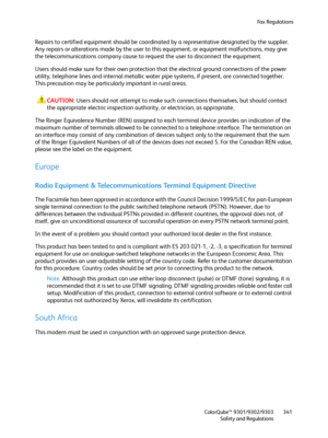 Page 341Fa x  Re g u l a t i o n s
ColorQube™ 9301/9302/9303
Safety and Regulations341
Repairs to certified equipment should be coordinated by a representative designated by the supplier. 
Any repairs or alterations made by the user to this equipment, or equipment malfunctions, may give 
the telecommunications company cause to request the user to disconnect the equipment.
Users should make sure for their own protection that the electrical ground connections of the power 
utility, telephone lines and internal...