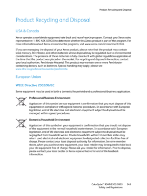 Page 343Product Recycling and Disposal
ColorQube™ 9301/9302/9303
Safety and Regulations343
Product Recycling and Disposal
USA & Canada
Xerox operates a worldwide equipment take back and reuse/recycle program. Contact your Xerox sales 
representative (1-800-ASK-XEROX) to determine whether this Xerox product is part of the program. For 
more information about Xerox environmental programs, visit www.xerox.com/environment.html.
If you are managing the disposal of your Xerox product, please note that the product may...