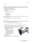 Page 241Tra y  3
ColorQube™ 9301/9302/9303
Paper and Media241
Tray 3
Tray 3 is a high capacity tray. It is intended to be the primary feeder for the most commonly used 
media. This tray is permanently set as a dedicated tray and feeds only A4 or 8.5x11” LEF sized media. 
The following media can be loaded in Tray 3:
• Up to 2100 sheets of 75 gsm or 20 lb paper.
• Weights from 60 to 216 gsm (16 to 56 lb).
•Media types:
• Bond, standard or recycled paper
•Card
•Pre-printed media
• Hole punched paper
• Carbonless...